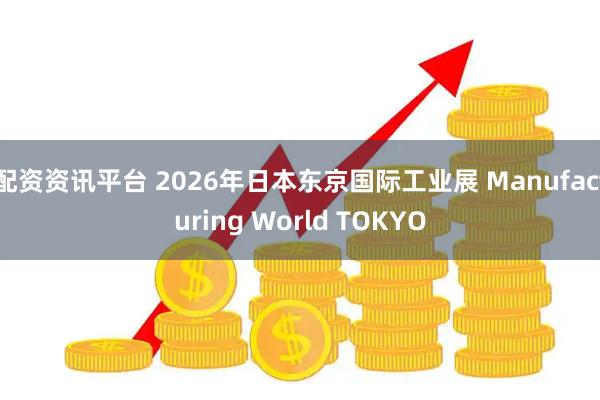 配资资讯平台 2026年日本东京国际工业展 Manufacturing World TOKYO